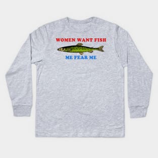 Women Want Fish Me Fear Me - Oddly Specific Meme, Fishing Kids Long Sleeve T-Shirt